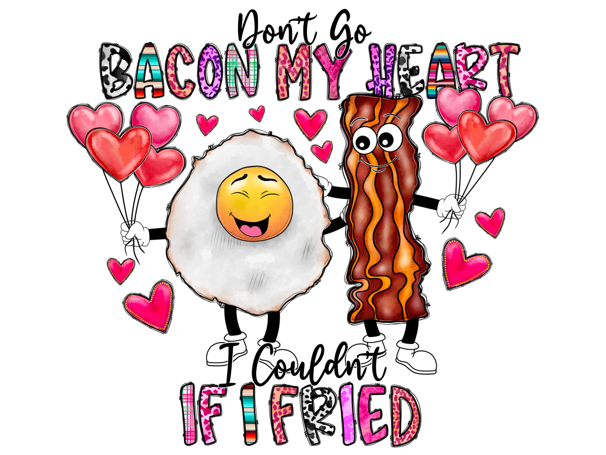 "Dont go Bacon my Heart. I coundnt if I Fried" DTF TRANSFER
