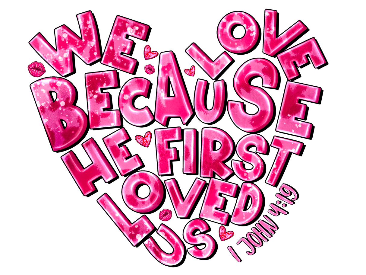 "We Love Because He First Loved Us" DTF TRANSFER