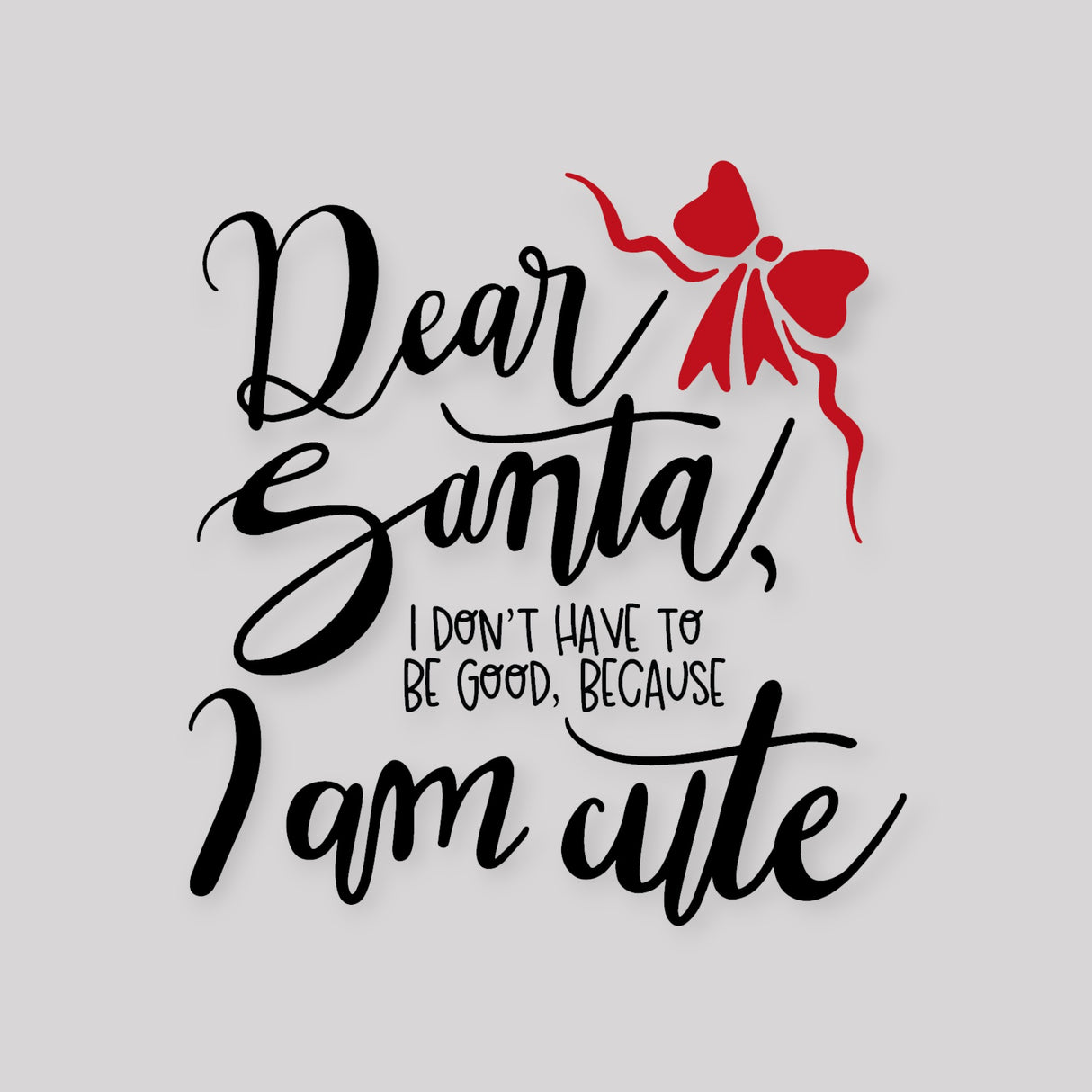 "Dear Santa: I Don’t Have to Be Good Because I’m Cute" DTF Transfer